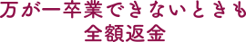 万が一卒業できないときも全額返金